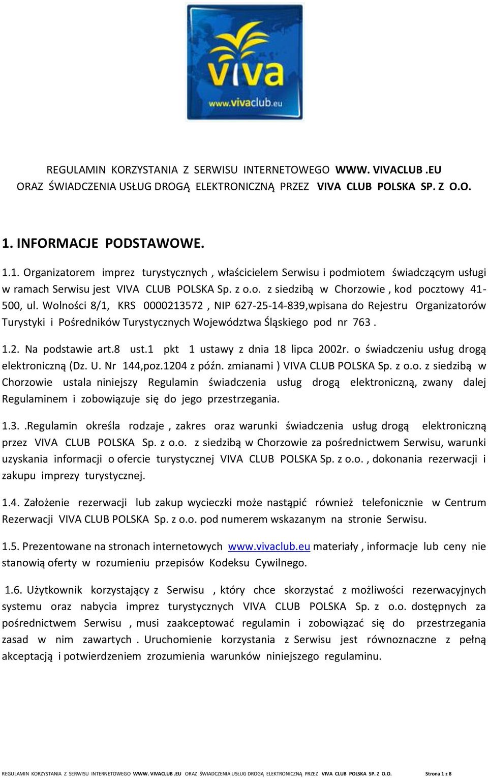 Wolności 8/1, KRS 0000213572, NIP 627-25-14-839,wpisana do Rejestru Organizatorów Turystyki i Pośredników Turystycznych Województwa Śląskiego pod nr 763. 1.2. Na podstawie art.8 ust.