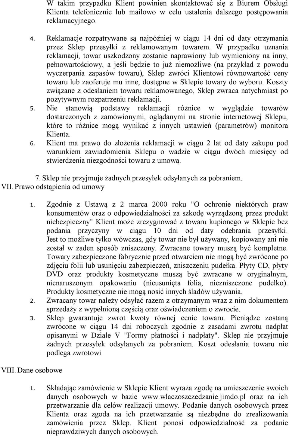 W przypadku uznania reklamacji, towar uszkodzony zostanie naprawiony lub wymieniony na inny, pełnowartościowy, a jeśli będzie to już niemożliwe (na przykład z powodu wyczerpania zapasów towaru),