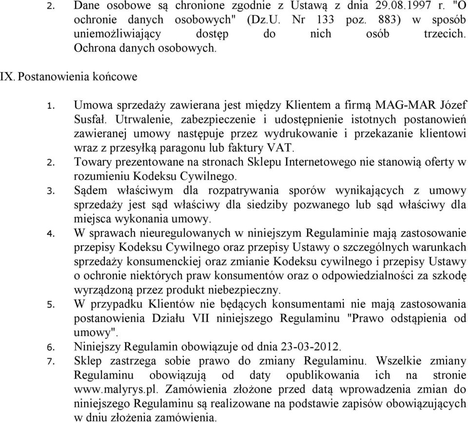 Utrwalenie, zabezpieczenie i udostępnienie istotnych postanowień zawieranej umowy następuje przez wydrukowanie i przekazanie klientowi wraz z przesyłką paragonu lub faktury VAT. 2.