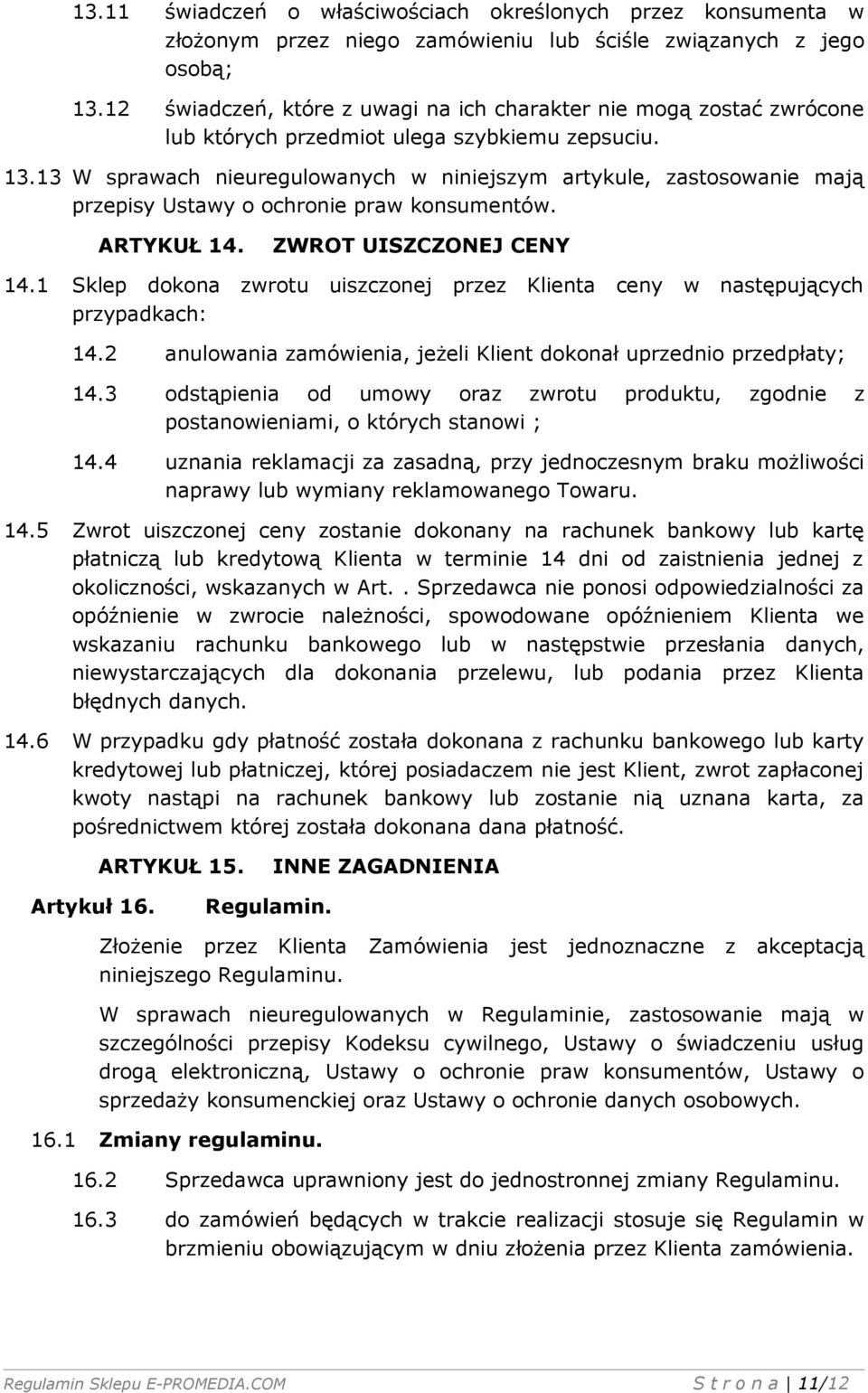 13 W sprawach nieuregulowanych w niniejszym artykule, zastosowanie mają przepisy Ustawy o ochronie praw konsumentów. ARTYKUŁ 14. ZWROT UISZCZONEJ CENY 14.