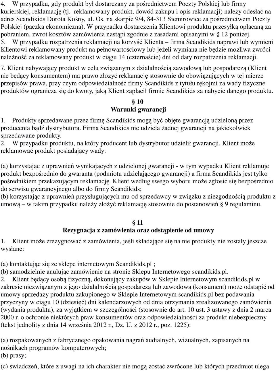 W przypadku dostarczenia Klientowi produktu przesyłką opłacaną za pobraniem, zwrot kosztów zamówienia nastąpi zgodnie z zasadami opisanymi w 12 poniżej. 5.