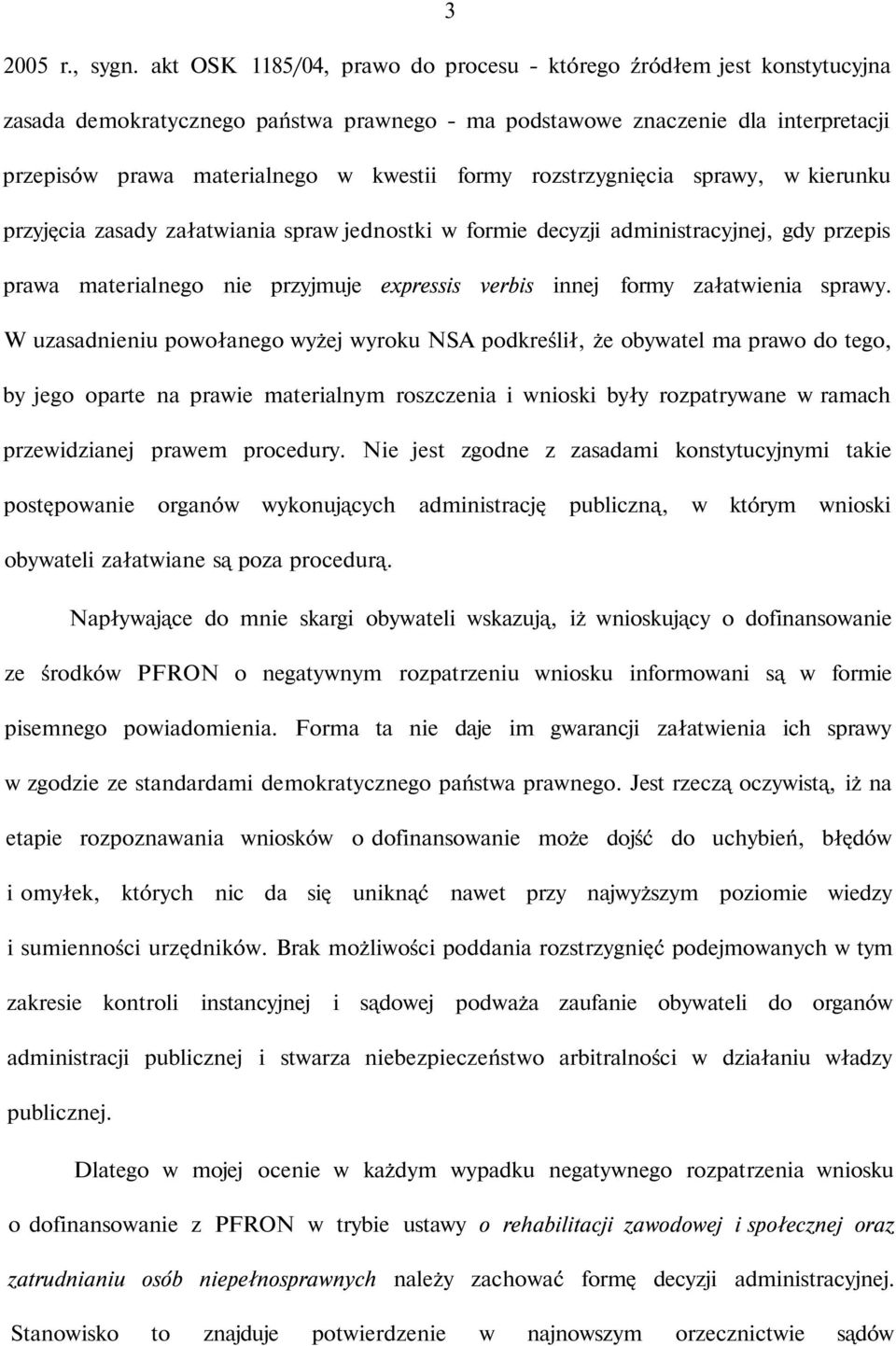 rozstrzygnięcia sprawy, w kierunku przyjęcia zasady załatwiania spraw jednostki w formie decyzji administracyjnej, gdy przepis prawa materialnego nie przyjmuje expressis verbis innej formy