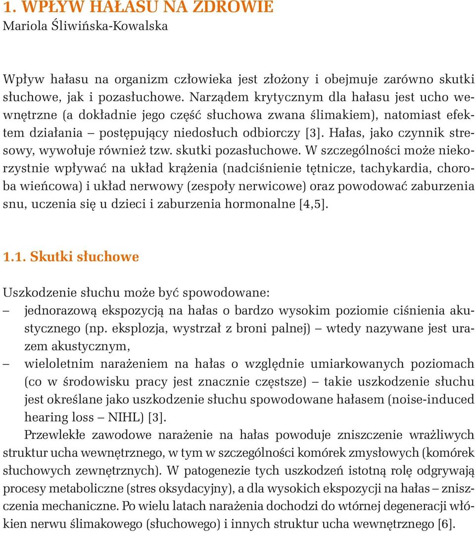 Hałas, jako czynnik stresowy, wywołuje również tzw. skutki pozasłuchowe.