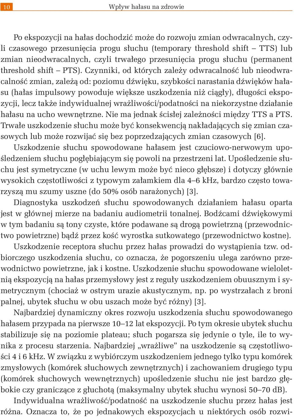 Czynniki, od których zależy odwracalność lub nieodwracalność zmian, zależą od: poziomu dźwięku, szybkości narastania dźwięków hałasu (hałas impulsowy powoduje większe uszkodzenia niż ciągły),