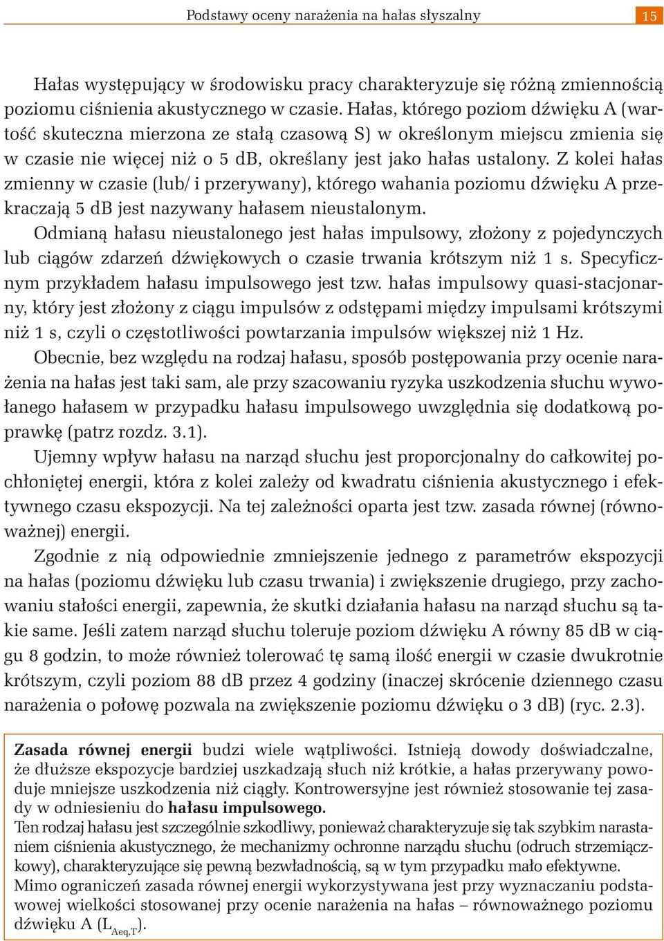 Z kolei hałas zmienny w czasie (lub/ i przerywany), którego wahania poziomu dźwięku A przekraczają 5 db jest nazywany hałasem nieustalonym.