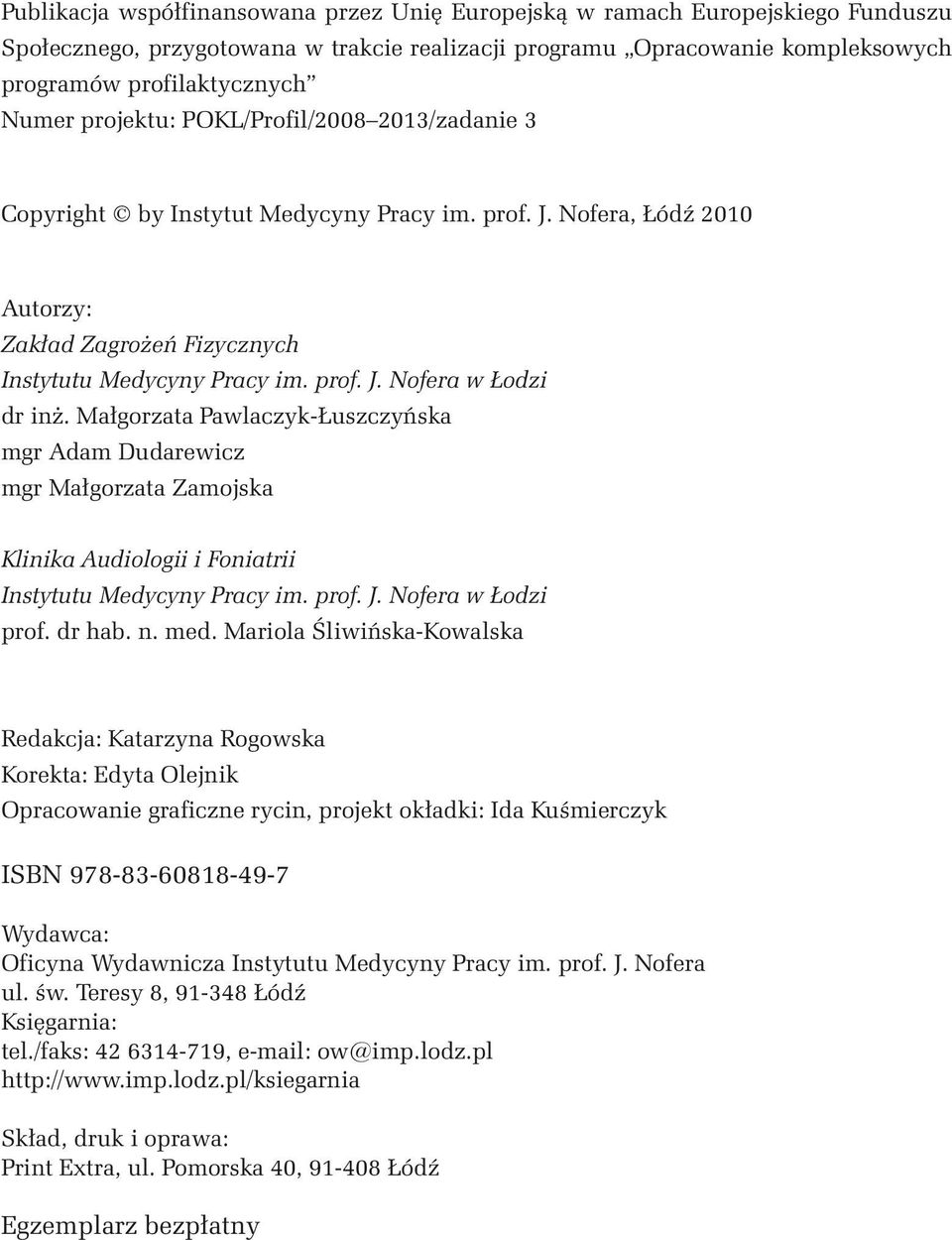 Małgorzata Pawlaczyk-Łuszczyńska mgr Adam Dudarewicz mgr Małgorzata Zamojska Klinika Audiologii i Foniatrii Instytutu Medycyny Pracy im. prof. J. Nofera w Łodzi prof. dr hab. n. med.