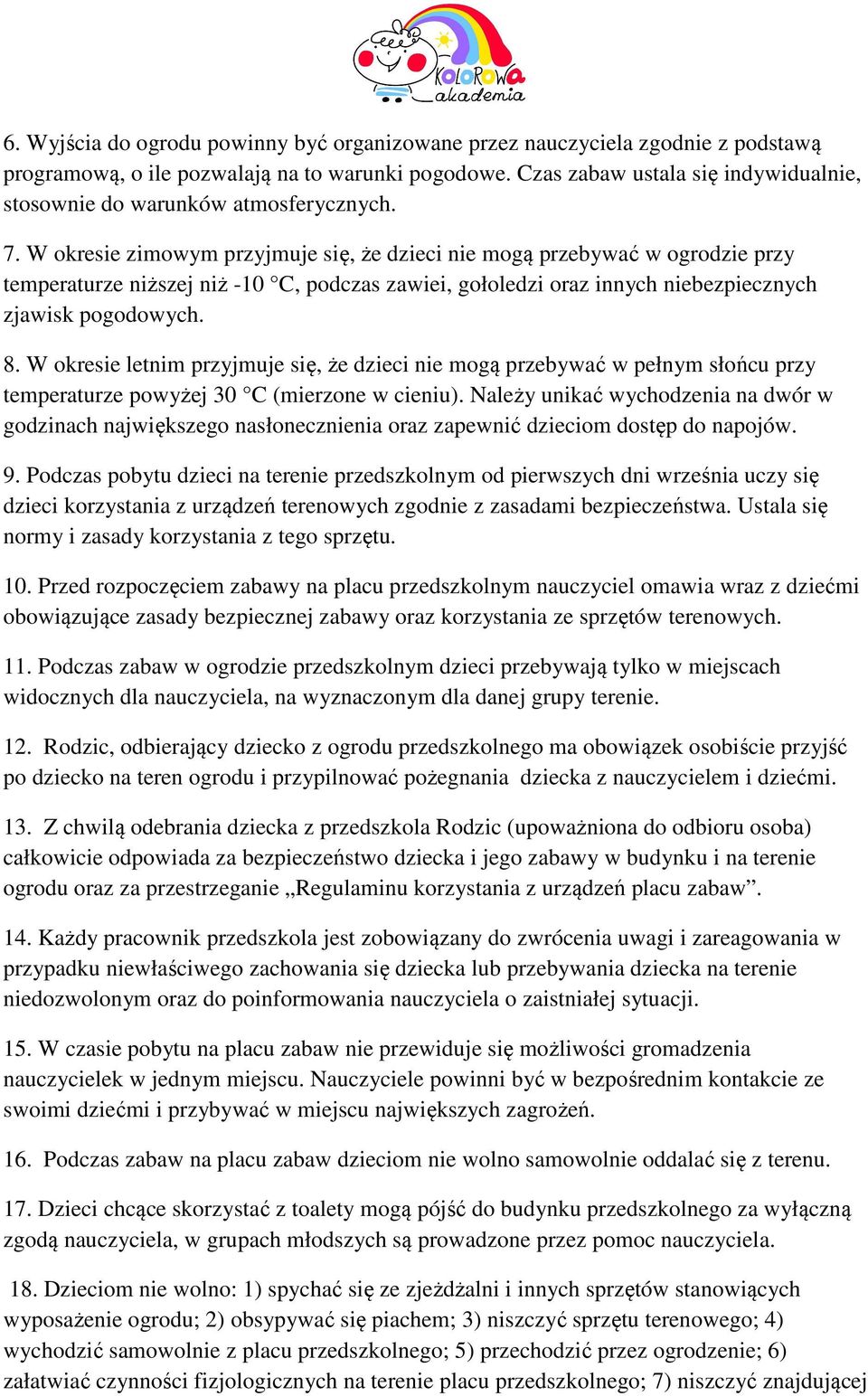 W okresie zimowym przyjmuje się, że dzieci nie mogą przebywać w ogrodzie przy temperaturze niższej niż -10 C, podczas zawiei, gołoledzi oraz innych niebezpiecznych zjawisk pogodowych. 8.