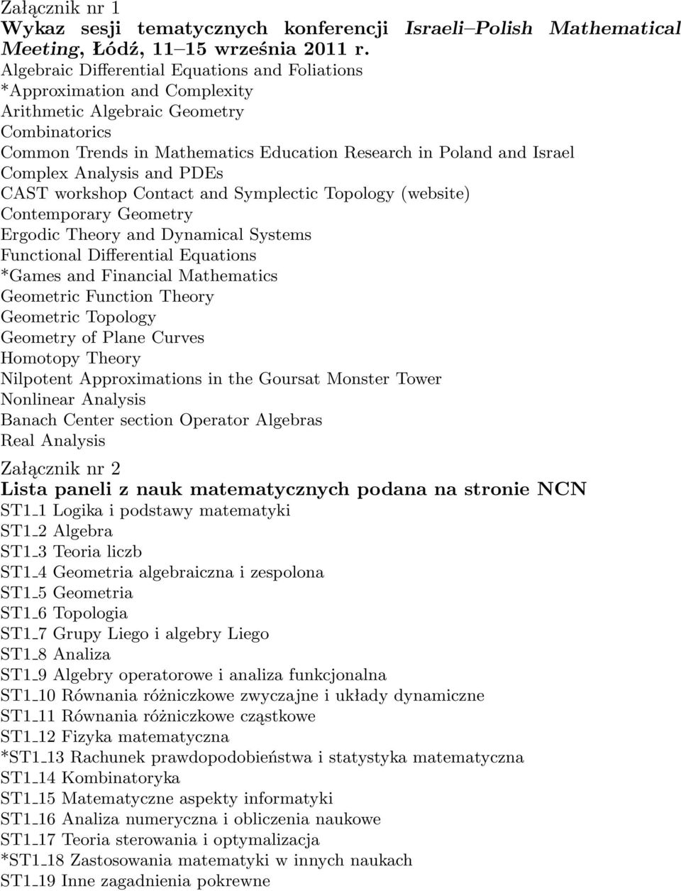 Analysis and PDEs CAST workshop Contact and Symplectic Topology(website) Contemporary Geometry Ergodic Theory and Dynamical Systems Functional Differential Equations *Games and Financial Mathematics