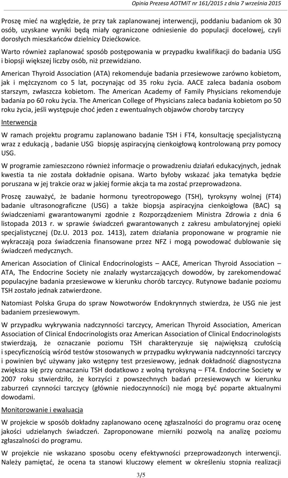 American Thyroid Association (ATA) rekomenduje badania przesiewowe zarówno kobietom, jak i mężczyznom co 5 lat, poczynając od 35 roku życia. AACE zaleca badania osobom starszym, zwłaszcza kobietom.