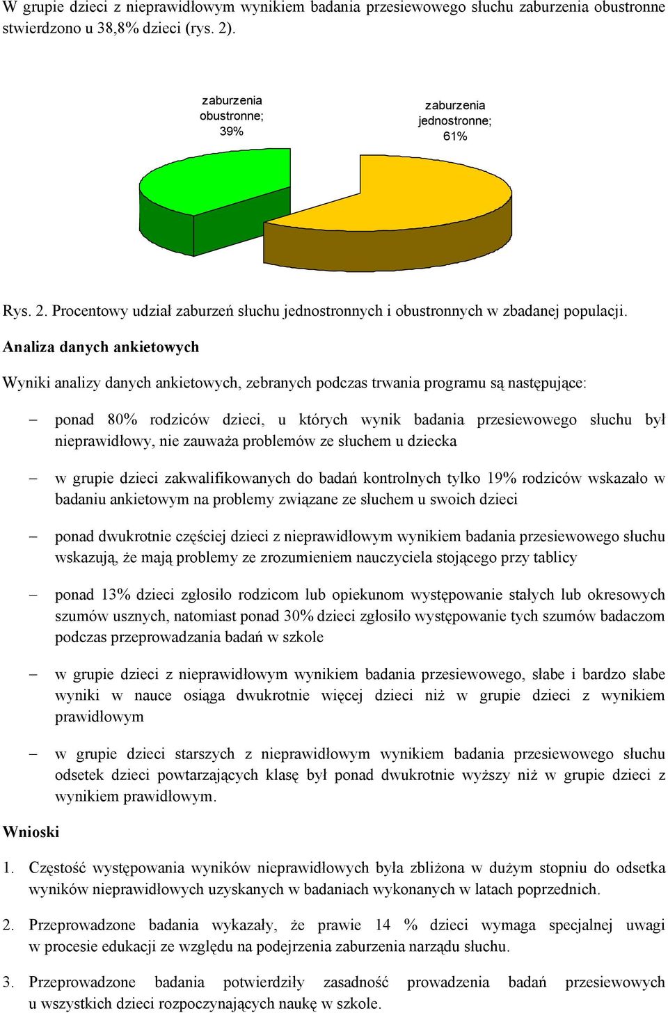 Analiza danych ankietowych Wyniki analizy danych ankietowych, zebranych podczas trwania programu są następujące: ponad 80% rodziców dzieci, u których wynik badania przesiewowego słuchu był