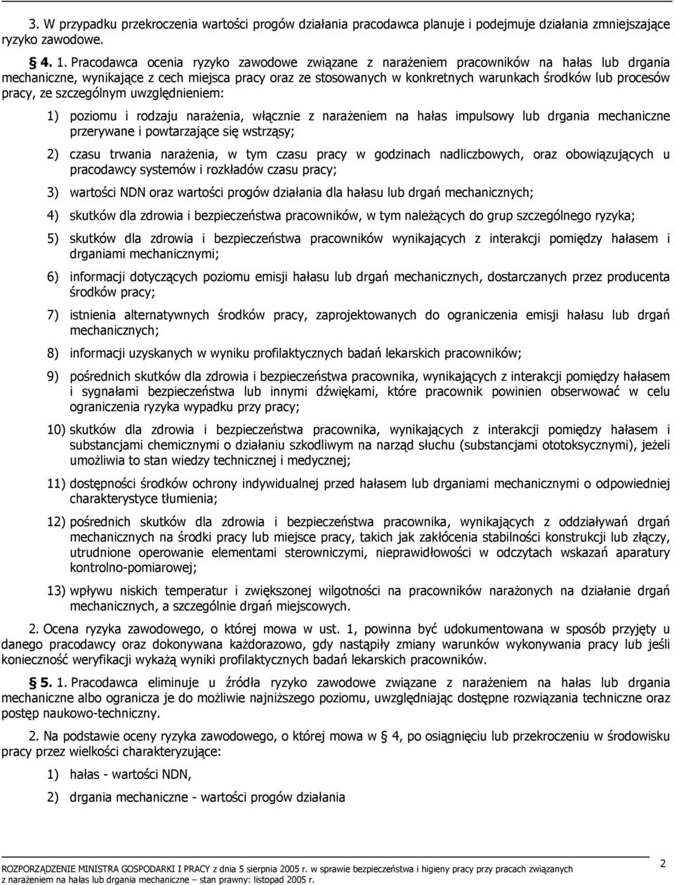 pracy, ze szczególnym uwzględnieniem: 1) poziomu i rodzaju narażenia, włącznie z narażeniem na hałas impulsowy lub drgania mechaniczne przerywane i powtarzające się wstrząsy; 2) czasu trwania