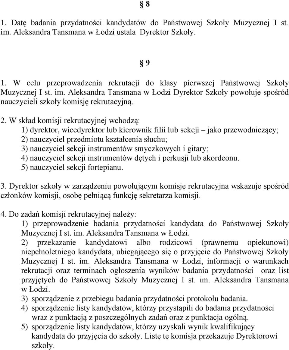 W skład komisji rekrutacyjnej wchodzą: 1) dyrektor, wicedyrektor lub kierownik filii lub sekcji jako przewodniczący; 2) nauczyciel przedmiotu kształcenia słuchu; 3) nauczyciel sekcji instrumentów