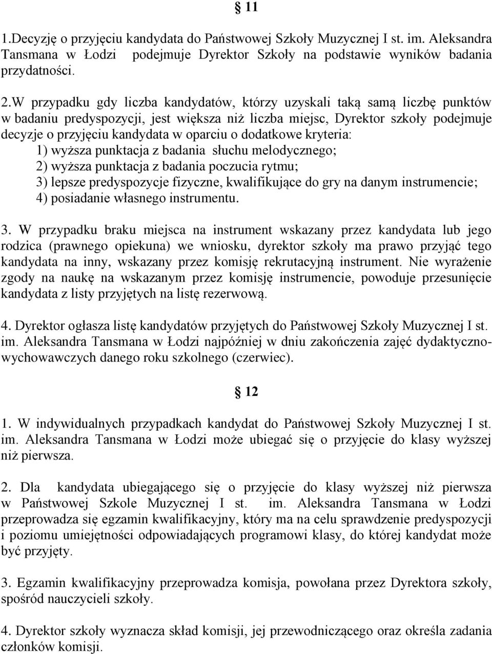 o dodatkowe kryteria: 1) wyższa punktacja z badania słuchu melodycznego; 2) wyższa punktacja z badania poczucia rytmu; 3) lepsze predyspozycje fizyczne, kwalifikujące do gry na danym instrumencie; 4)