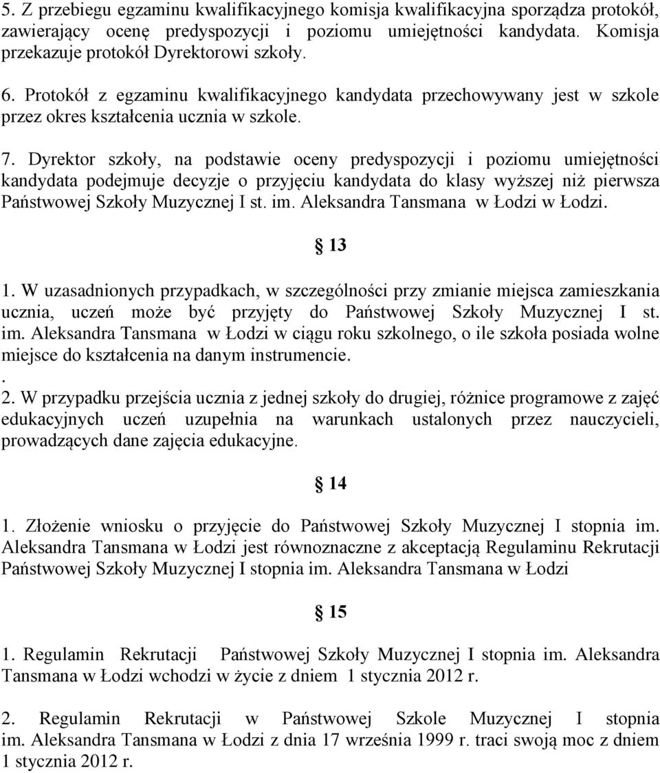 Dyrektor szkoły, na podstawie oceny predyspozycji i poziomu umiejętności kandydata podejmuje decyzje o przyjęciu kandydata do klasy wyższej niż pierwsza Państwowej Szkoły Muzycznej I st. im.