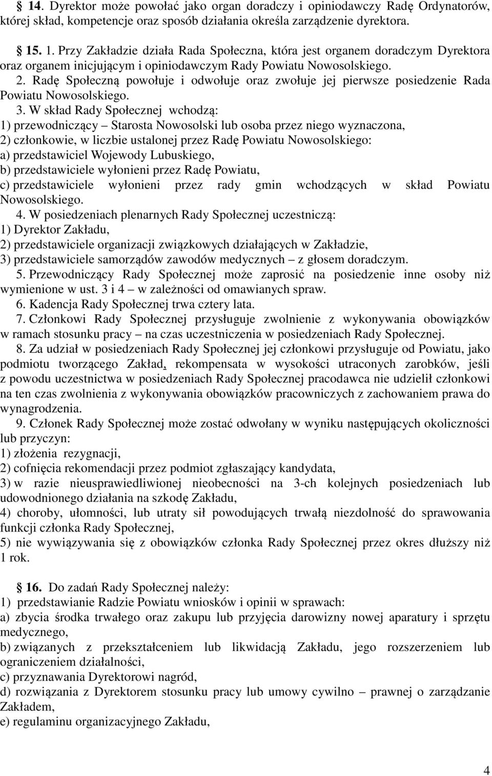 Radę Społeczną powołuje i odwołuje oraz zwołuje jej pierwsze posiedzenie Rada Powiatu Nowosolskiego. 3.