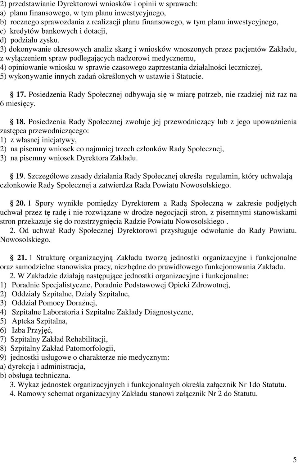 3) dokonywanie okresowych analiz skarg i wniosków wnoszonych przez pacjentów Zakładu, z wyłączeniem spraw podlegających nadzorowi medycznemu, 4) opiniowanie wniosku w sprawie czasowego zaprzestania