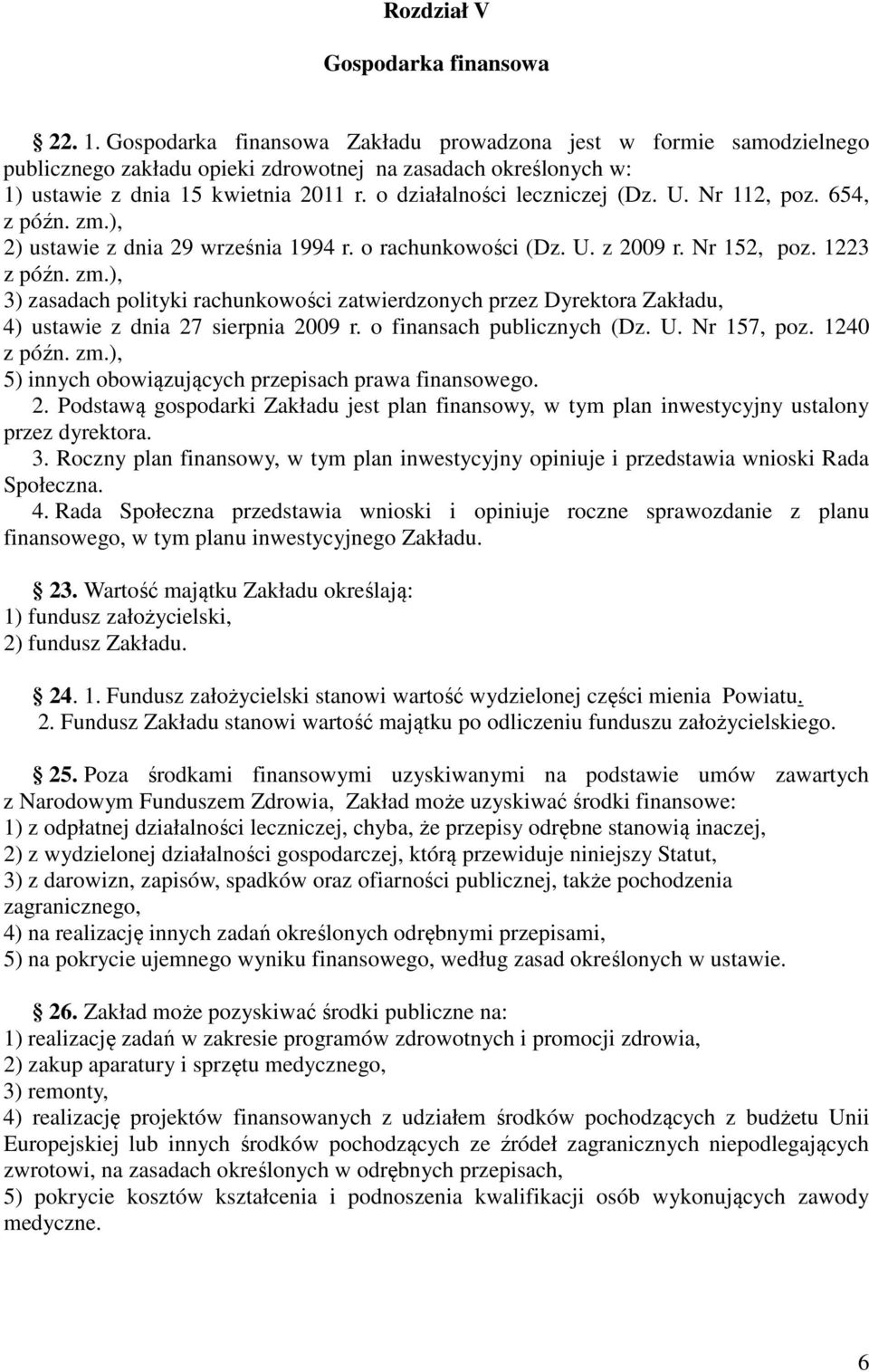 o działalności leczniczej (Dz. U. Nr 112, poz. 654, z późn. zm.), 2) ustawie z dnia 29 września 1994 r. o rachunkowości (Dz. U. z 2009 r. Nr 152, poz. 1223 z późn. zm.), 3) zasadach polityki rachunkowości zatwierdzonych przez Dyrektora Zakładu, 4) ustawie z dnia 27 sierpnia 2009 r.