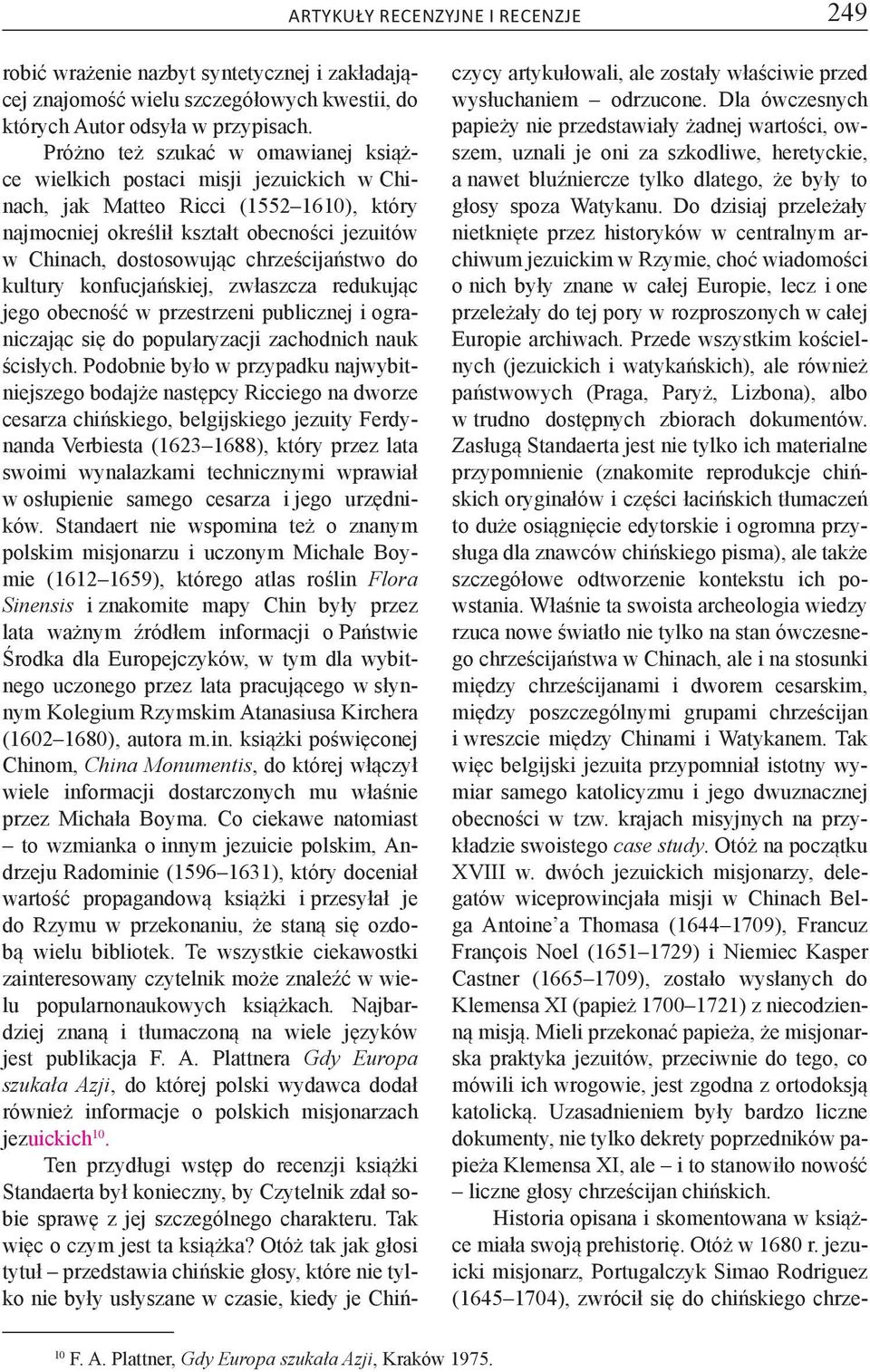 chrześcijaństwo do kultury konfucjańskiej, zwłaszcza redukując jego obecność w przestrzeni publicznej i ograniczając się do popularyzacji zachodnich nauk ścisłych.