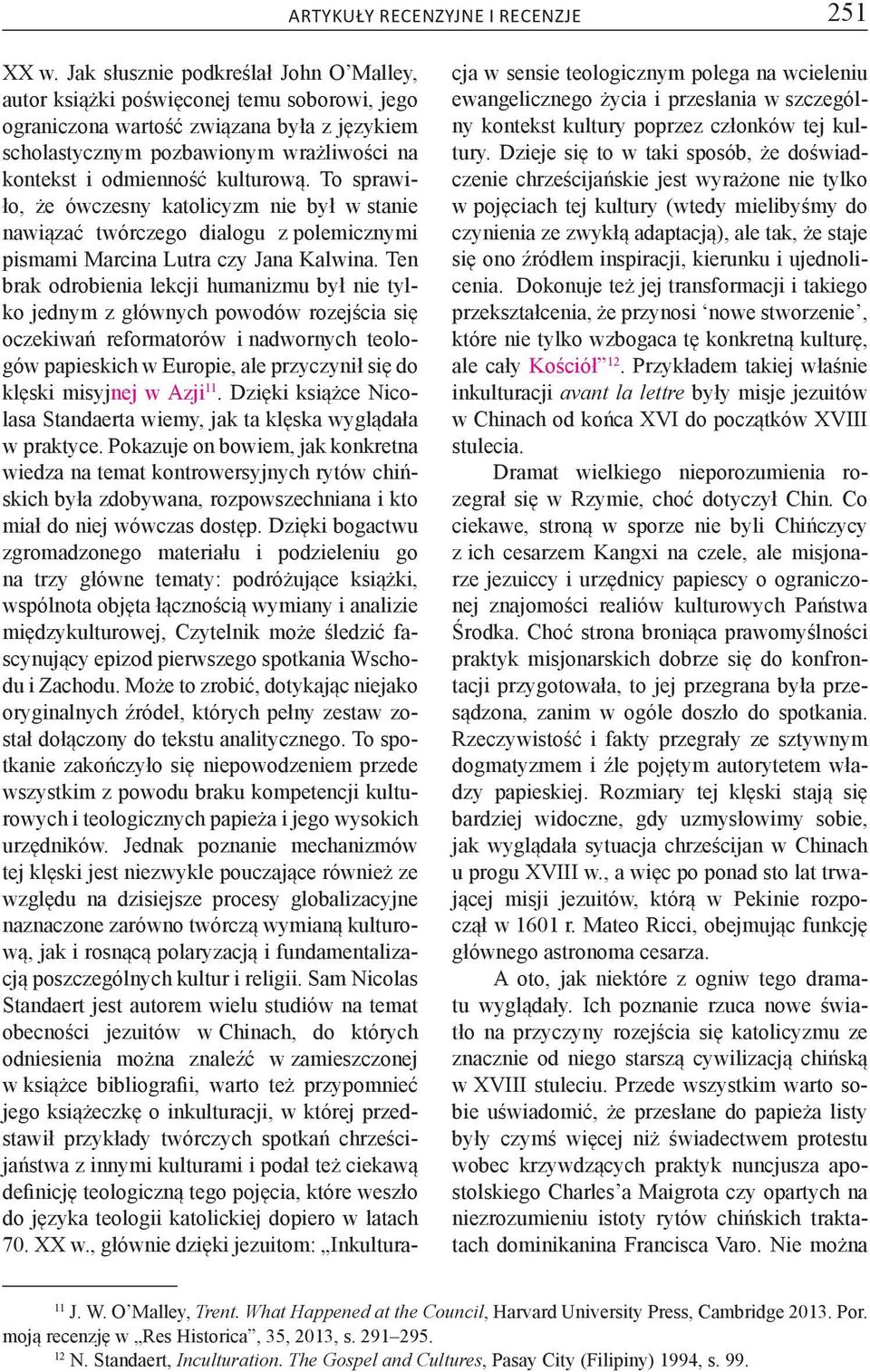 kulturową. To sprawiło, że ówczesny katolicyzm nie był w stanie nawiązać twórczego dialogu z polemicznymi pismami Marcina Lutra czy Jana Kalwina.
