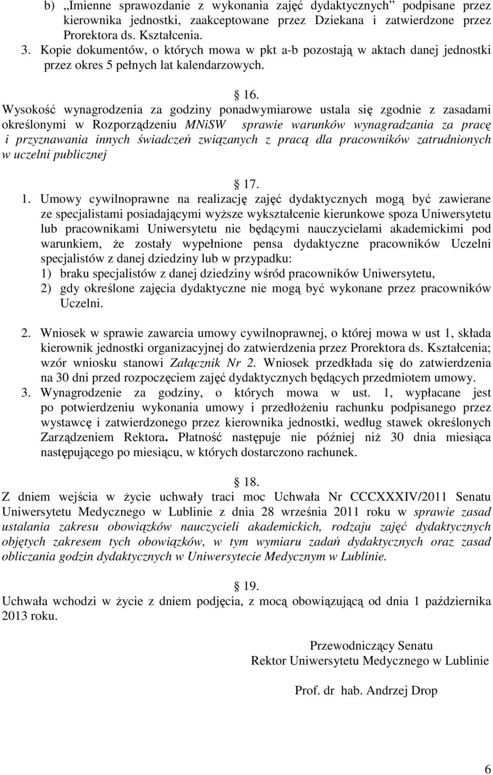 Wysokość wynagrodzenia za godziny ponadwymiarowe ustala się zgodnie z zasadami określonymi w Rozporządzeniu MNiSW sprawie warunków wynagradzania za pracę i przyznawania innych świadczeń związanych z