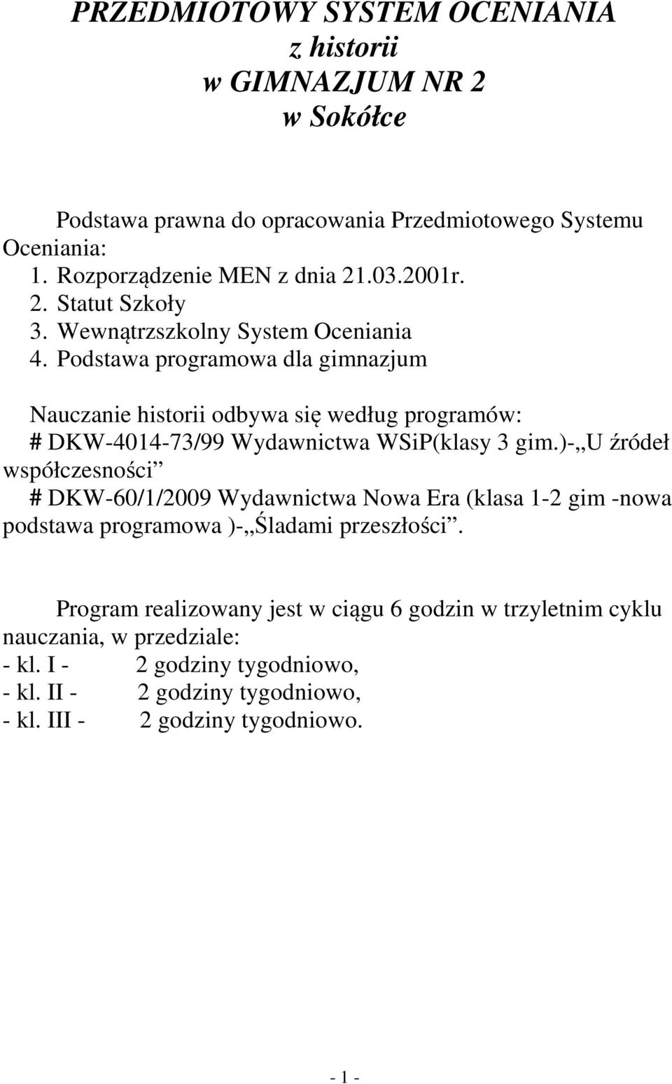 Podstawa programowa dla gimnazjum Nauczanie historii odbywa się według programów: # DKW-4014-73/99 Wydawnictwa WSiP(klasy 3 gim.