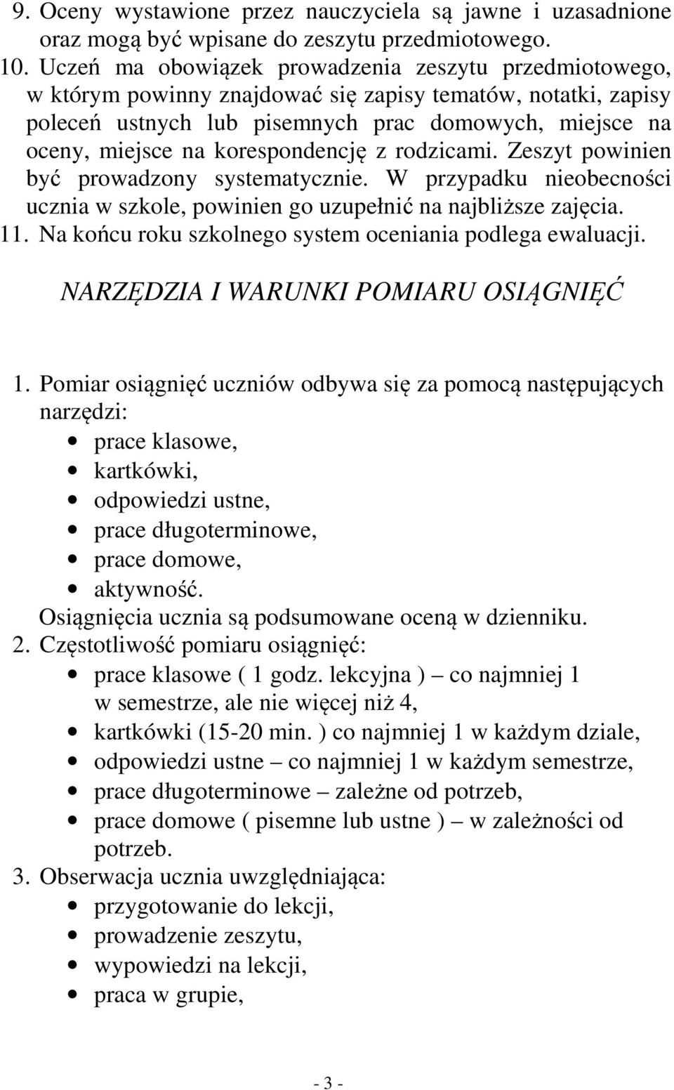 korespondencję z rodzicami. Zeszyt powinien być prowadzony systematycznie. W przypadku nieobecności ucznia w szkole, powinien go uzupełnić na najbliższe zajęcia. 11.