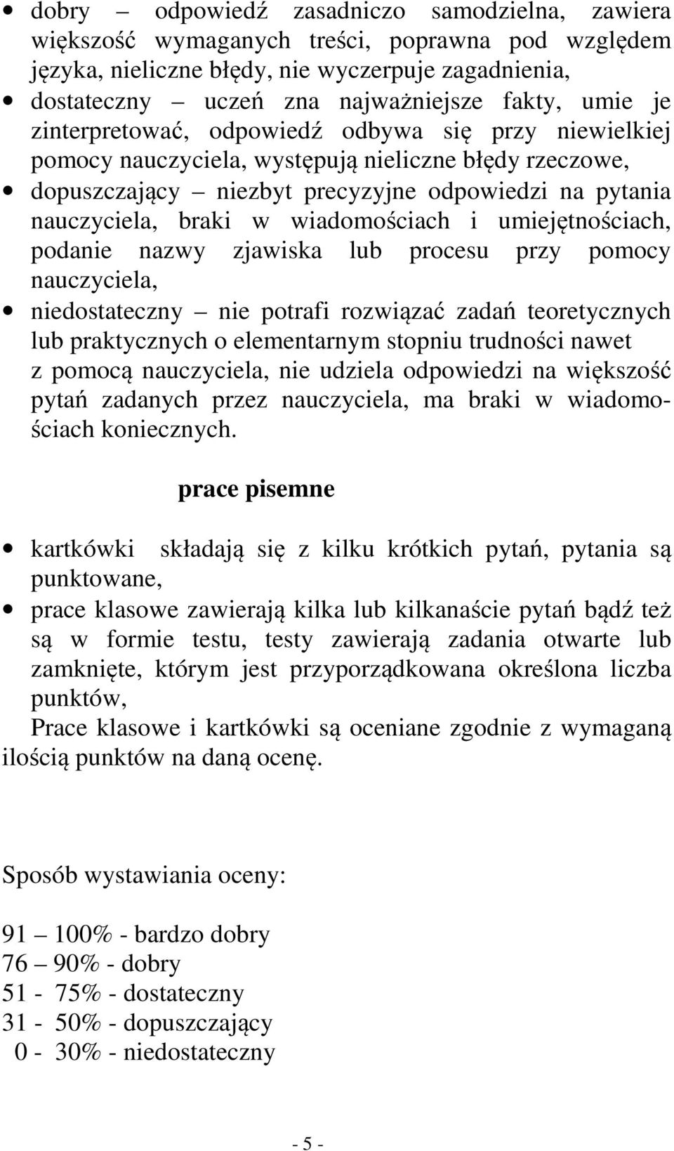 wiadomościach i umiejętnościach, podanie nazwy zjawiska lub procesu przy pomocy nauczyciela, niedostateczny nie potrafi rozwiązać zadań teoretycznych lub praktycznych o elementarnym stopniu trudności