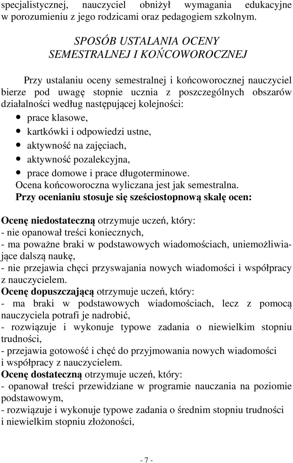 następującej kolejności: prace klasowe, kartkówki i odpowiedzi ustne, aktywność na zajęciach, aktywność pozalekcyjna, prace domowe i prace długoterminowe.