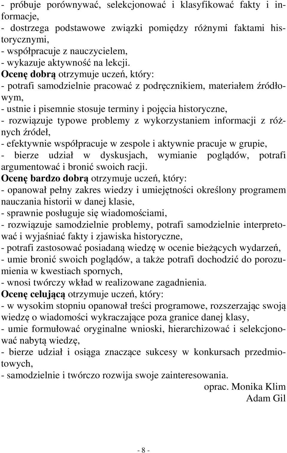 Ocenę dobrą otrzymuje uczeń, który: - potrafi samodzielnie pracować z podręcznikiem, materiałem źródłowym, - ustnie i pisemnie stosuje terminy i pojęcia historyczne, - rozwiązuje typowe problemy z