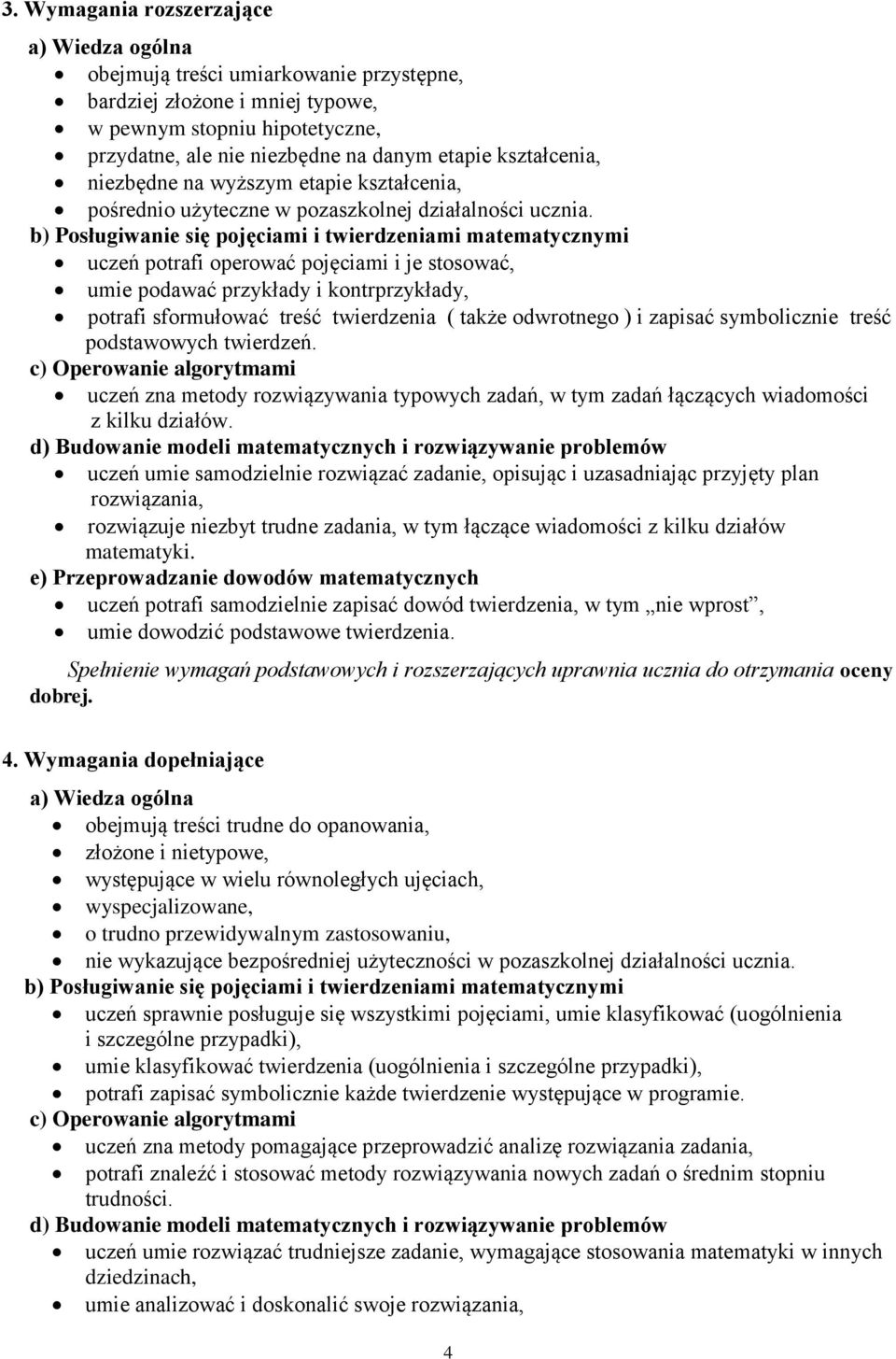 uczeń potrafi operować pojęciami i je stosować, umie podawać przykłady i kontrprzykłady, potrafi sformułować treść twierdzenia ( także odwrotnego ) i zapisać symbolicznie treść podstawowych twierdzeń.