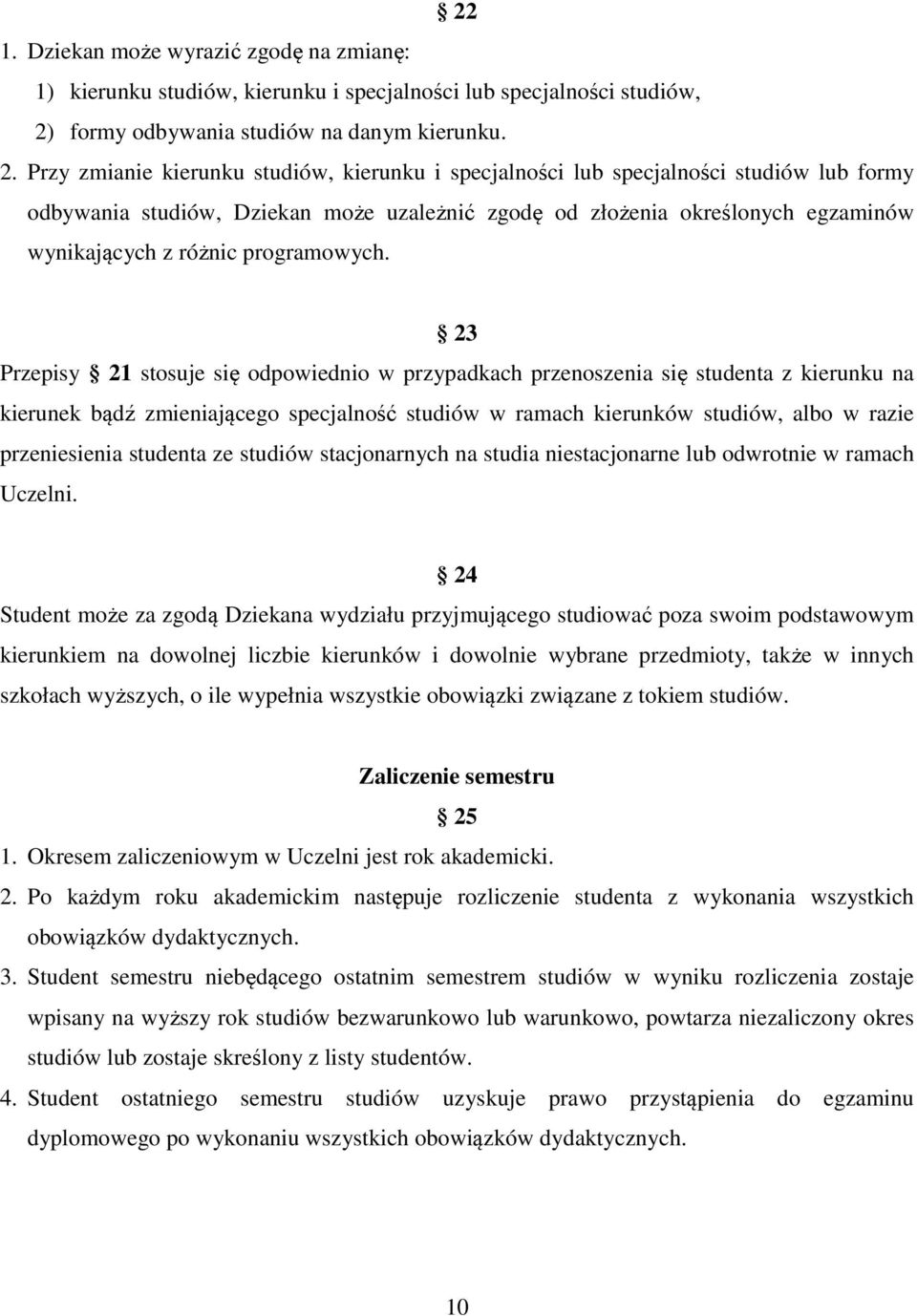 Przy zmianie kierunku studiów, kierunku i specjalności lub specjalności studiów lub formy odbywania studiów, Dziekan może uzależnić zgodę od złożenia określonych egzaminów wynikających z różnic