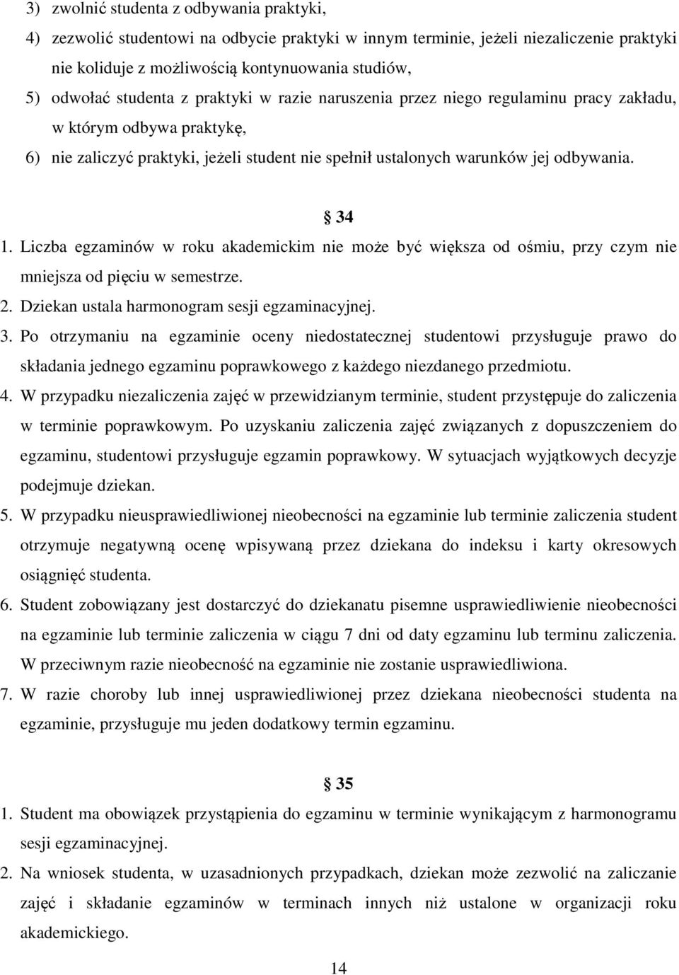 Liczba egzaminów w roku akademickim nie może być większa od ośmiu, przy czym nie mniejsza od pięciu w semestrze. 2. Dziekan ustala harmonogram sesji egzaminacyjnej. 3.