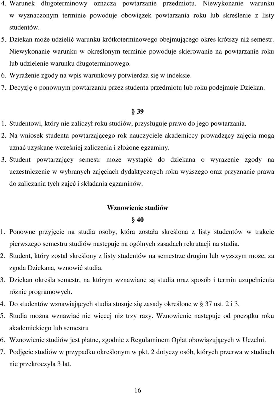 Niewykonanie warunku w określonym terminie powoduje skierowanie na powtarzanie roku lub udzielenie warunku długoterminowego. 6. Wyrażenie zgody na wpis warunkowy potwierdza się w indeksie. 7.