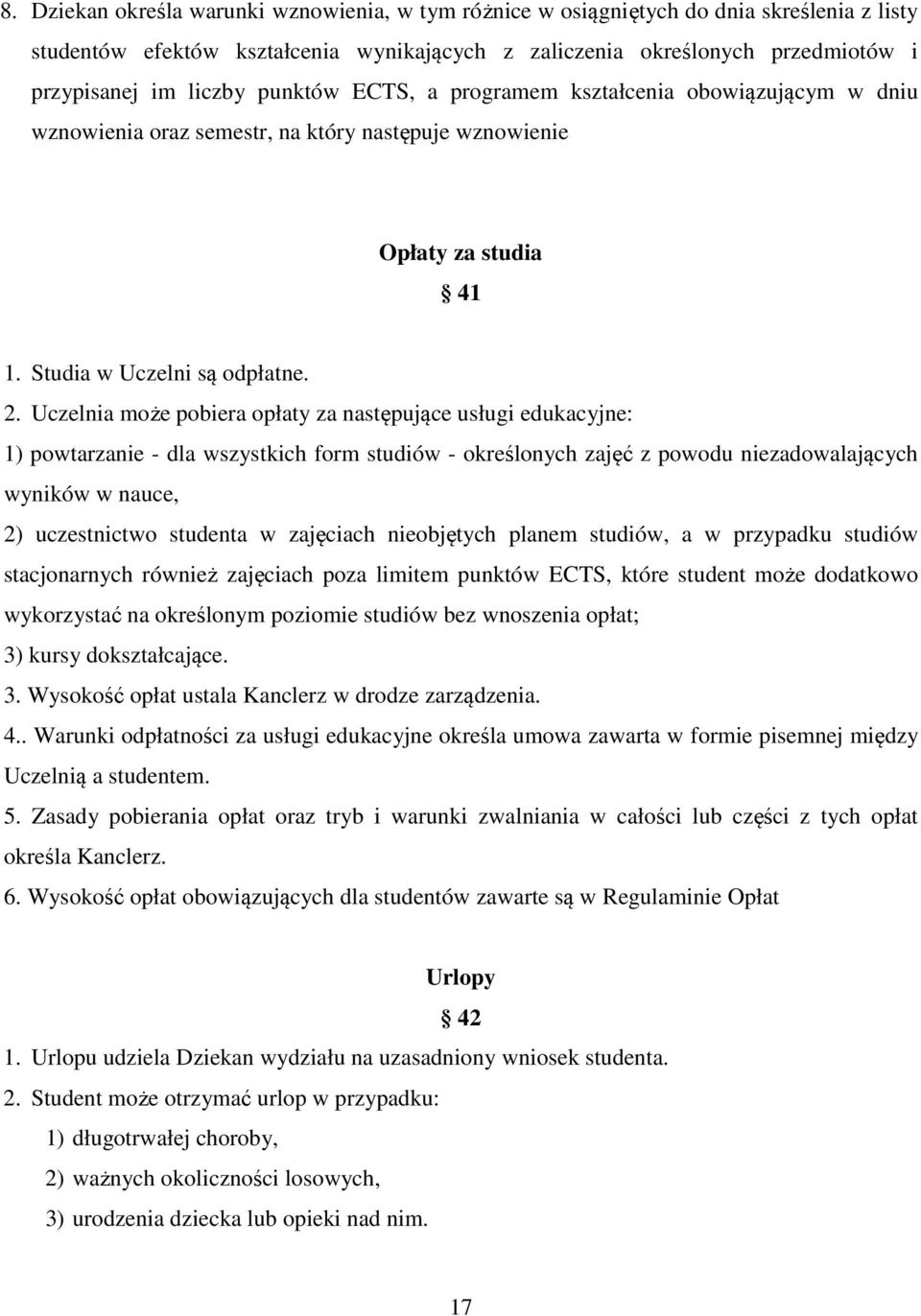 Uczelnia może pobiera opłaty za następujące usługi edukacyjne: 1) powtarzanie - dla wszystkich form studiów - określonych zajęć z powodu niezadowalających wyników w nauce, 2) uczestnictwo studenta w