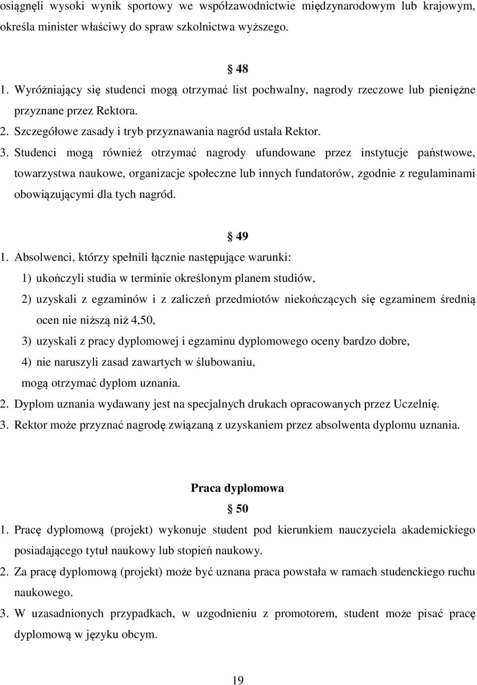 Studenci mogą również otrzymać nagrody ufundowane przez instytucje państwowe, towarzystwa naukowe, organizacje społeczne lub innych fundatorów, zgodnie z regulaminami obowiązującymi dla tych nagród.