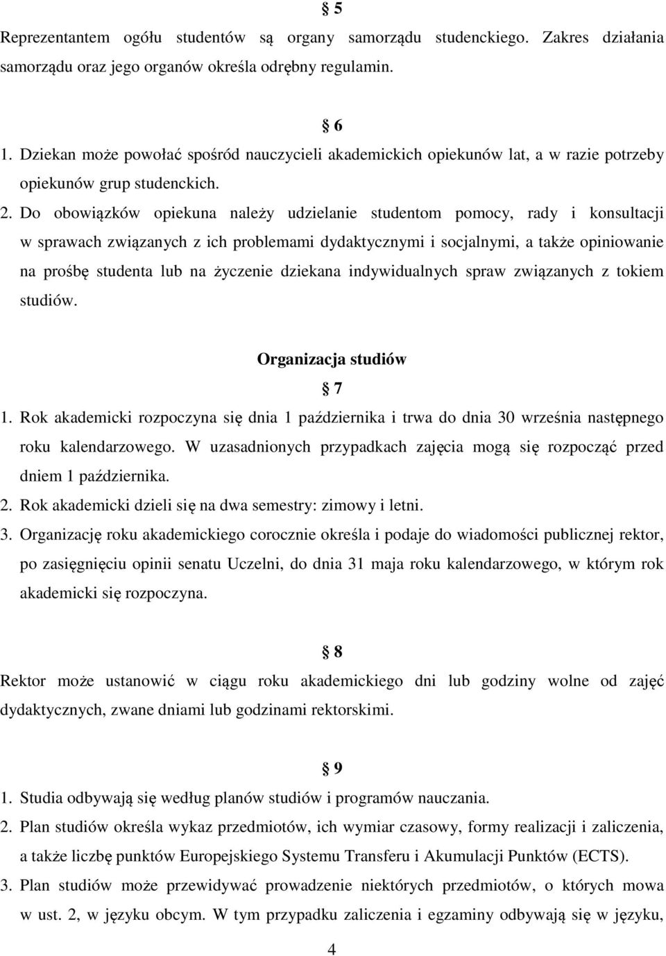 Do obowiązków opiekuna należy udzielanie studentom pomocy, rady i konsultacji w sprawach związanych z ich problemami dydaktycznymi i socjalnymi, a także opiniowanie na prośbę studenta lub na życzenie