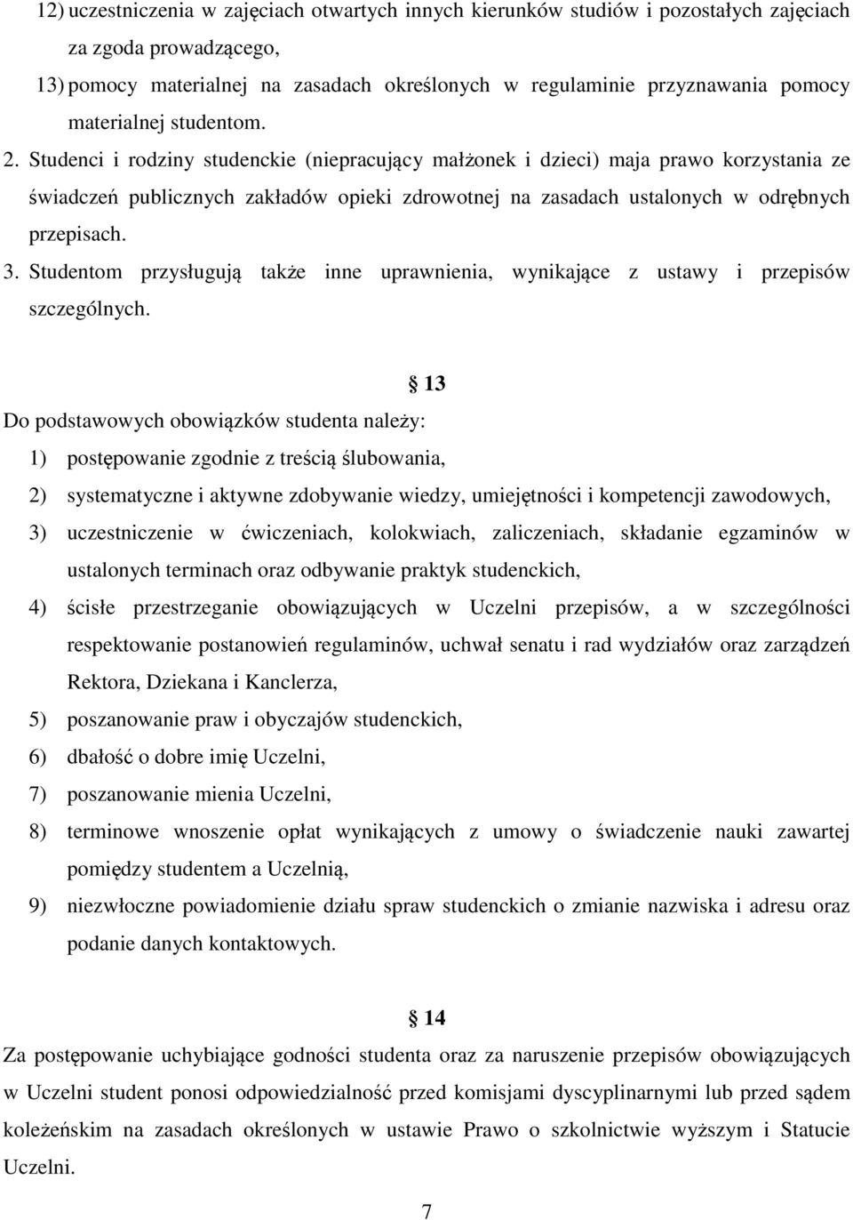 Studenci i rodziny studenckie (niepracujący małżonek i dzieci) maja prawo korzystania ze świadczeń publicznych zakładów opieki zdrowotnej na zasadach ustalonych w odrębnych przepisach. 3.