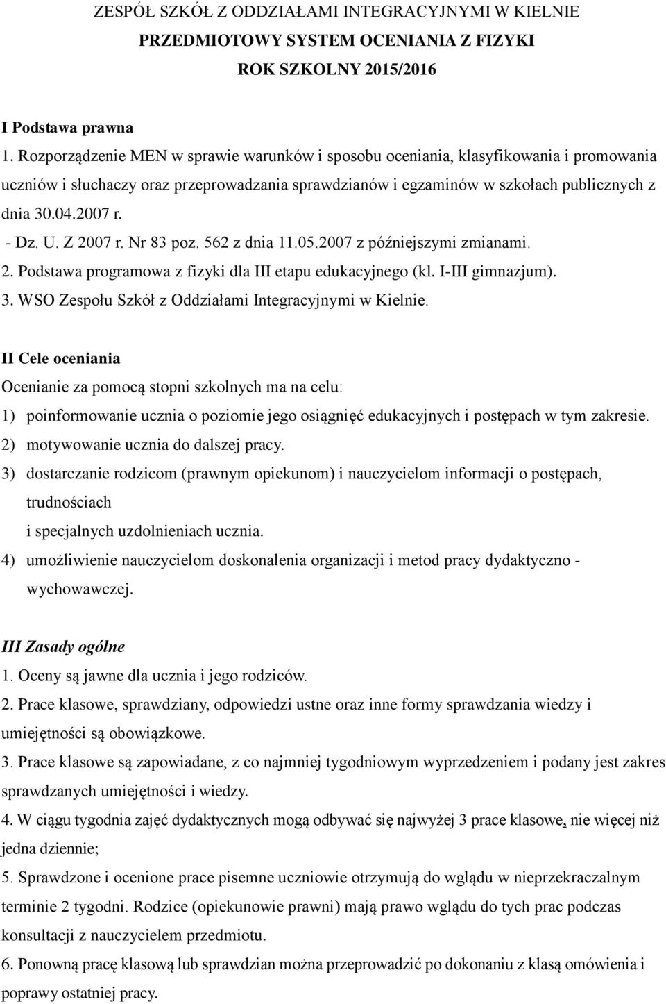 - Dz. U. Z 2007 r. Nr 83 poz. 562 z dnia 11.05.2007 z późniejszymi zmianami. 2. Podstawa programowa z fizyki dla III etapu edukacyjnego (kl. I-III gimnazjum). 3.