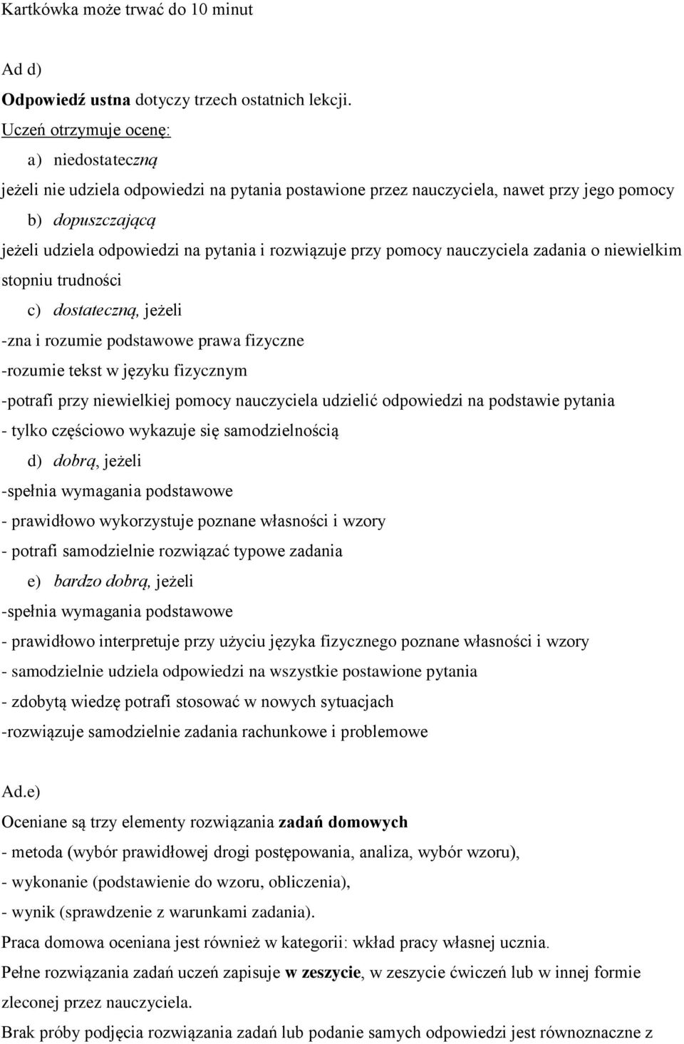 rozwiązuje przy pomocy nauczyciela zadania o niewielkim stopniu trudności c) dostateczną, jeżeli -zna i rozumie podstawowe prawa fizyczne -rozumie tekst w języku fizycznym -potrafi przy niewielkiej