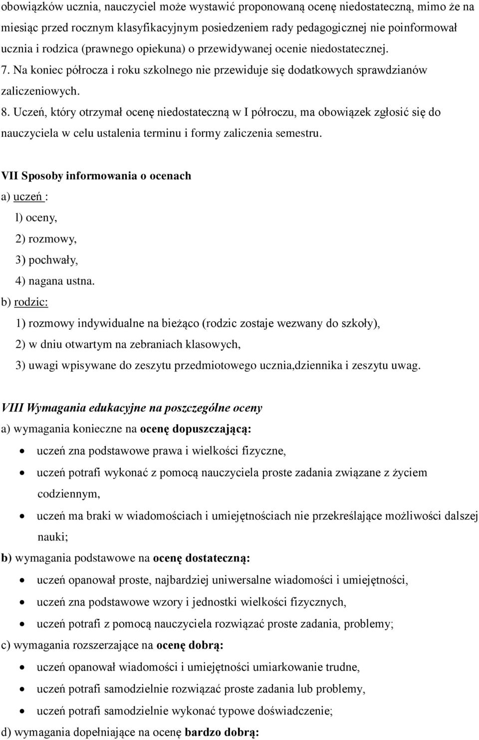 Uczeń, który otrzymał ocenę niedostateczną w I półroczu, ma obowiązek zgłosić się do nauczyciela w celu ustalenia terminu i formy zaliczenia semestru.