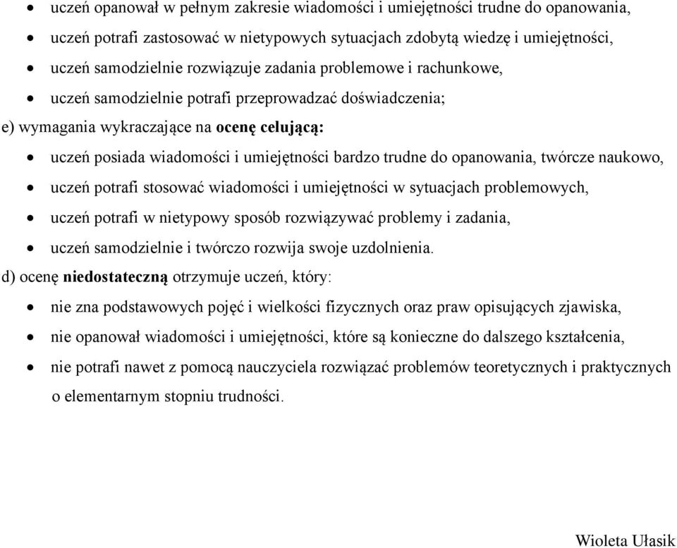 twórcze naukowo, uczeń potrafi stosować wiadomości i umiejętności w sytuacjach problemowych, uczeń potrafi w nietypowy sposób rozwiązywać problemy i zadania, uczeń samodzielnie i twórczo rozwija