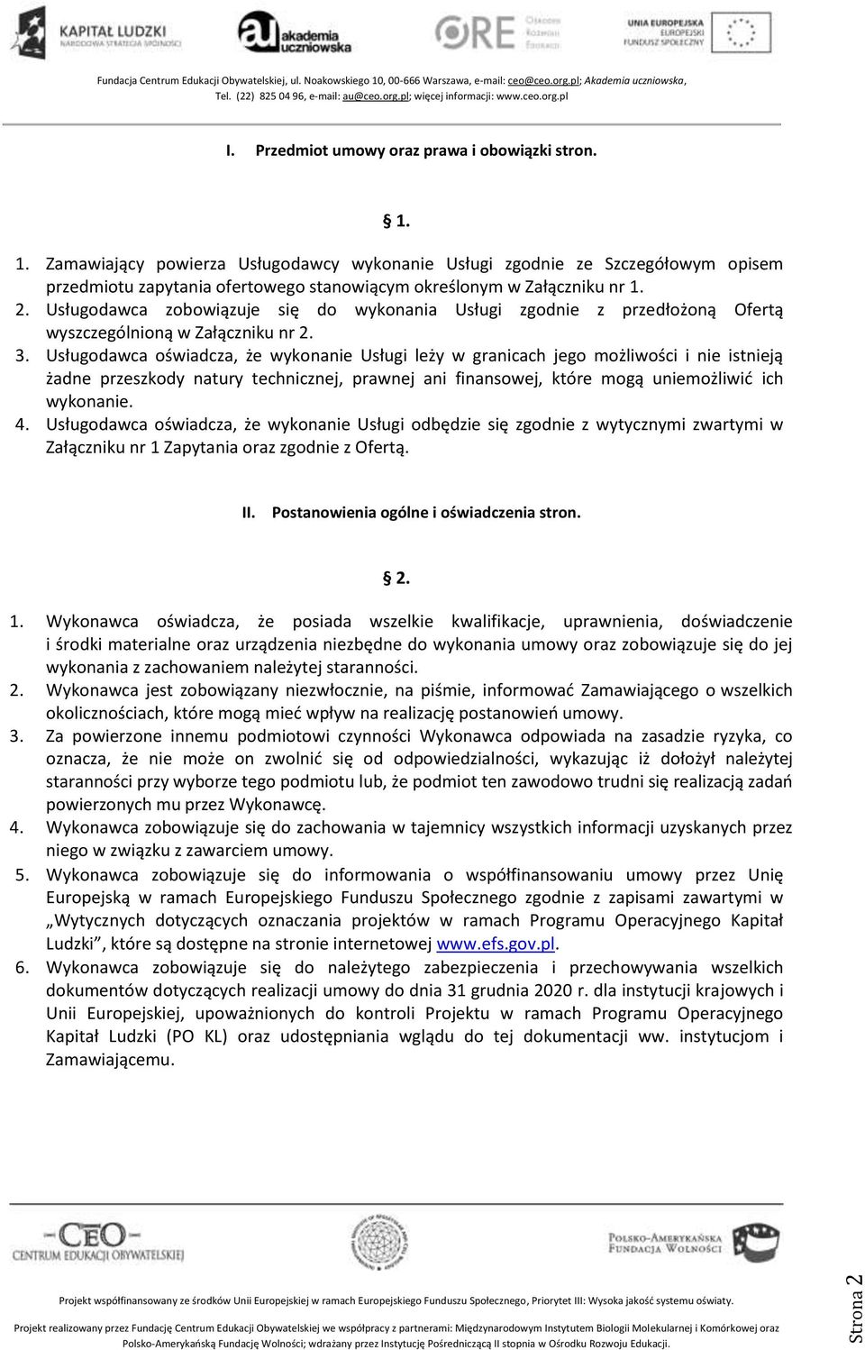 Usługodawca zobowiązuje się do wykonania Usługi zgodnie z przedłożoną Ofertą wyszczególnioną w Załączniku nr 2. 3.