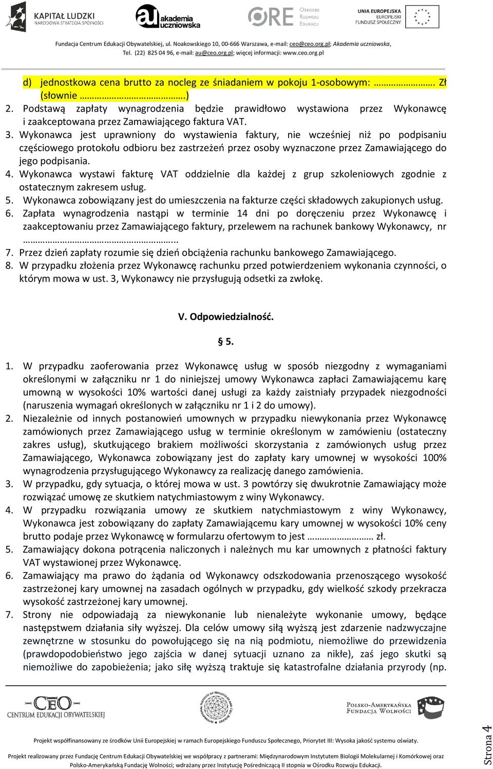 Wykonawca jest uprawniony do wystawienia faktury, nie wcześniej niż po podpisaniu częściowego protokołu odbioru bez zastrzeżeń przez osoby wyznaczone przez Zamawiającego do jego podpisania. 4.