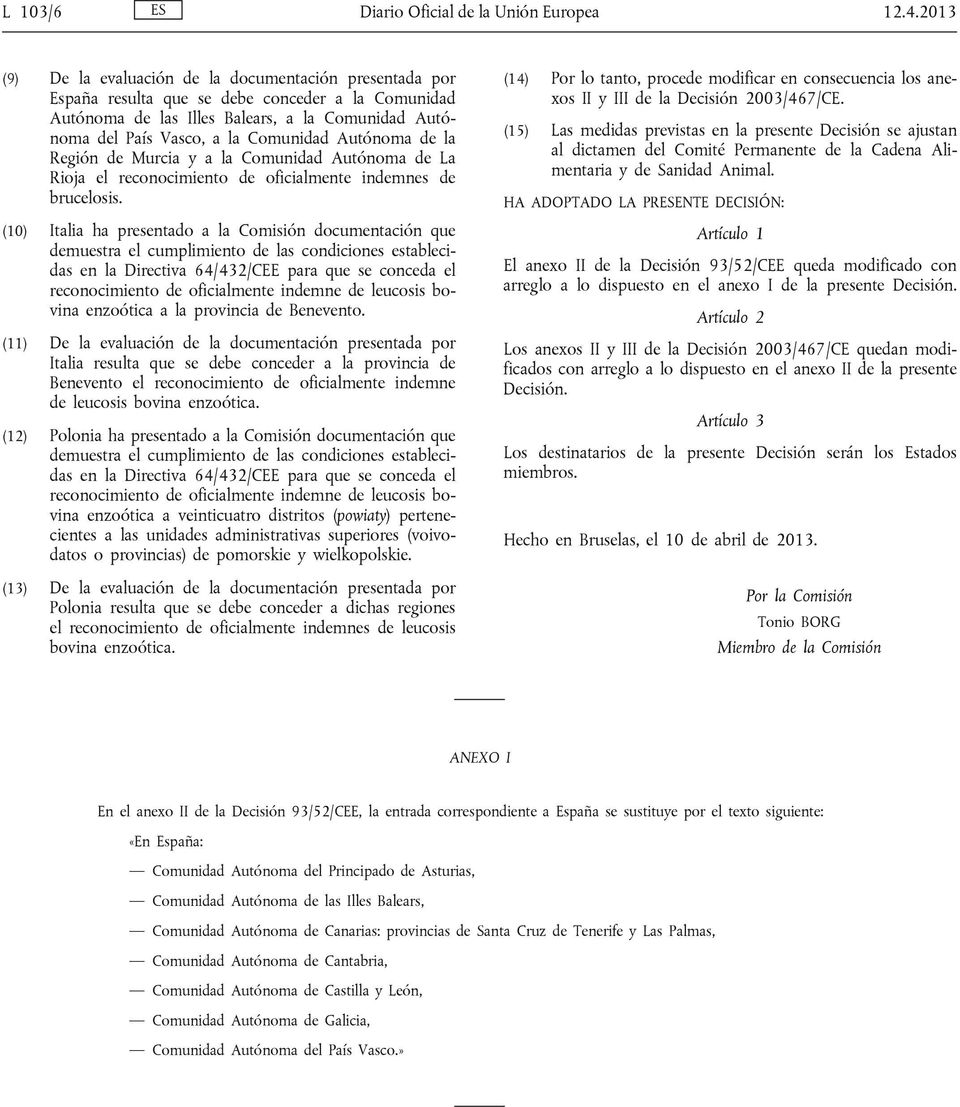 Autónoma de la Región de Murcia y a la Comunidad Autónoma de La Rioja el reconocimiento de oficialmente indemnes de brucelosis.
