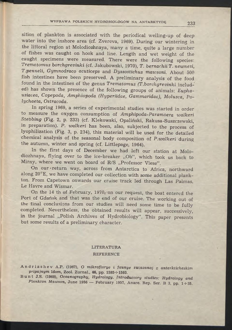 There were the following species: Trematomus borchgrevinki (cf. Jakubowski, 1970), T. bernac.hiit. newnesi, T.penneli, Gymnodraco acuticeps and Dyssostichus mawsoni.