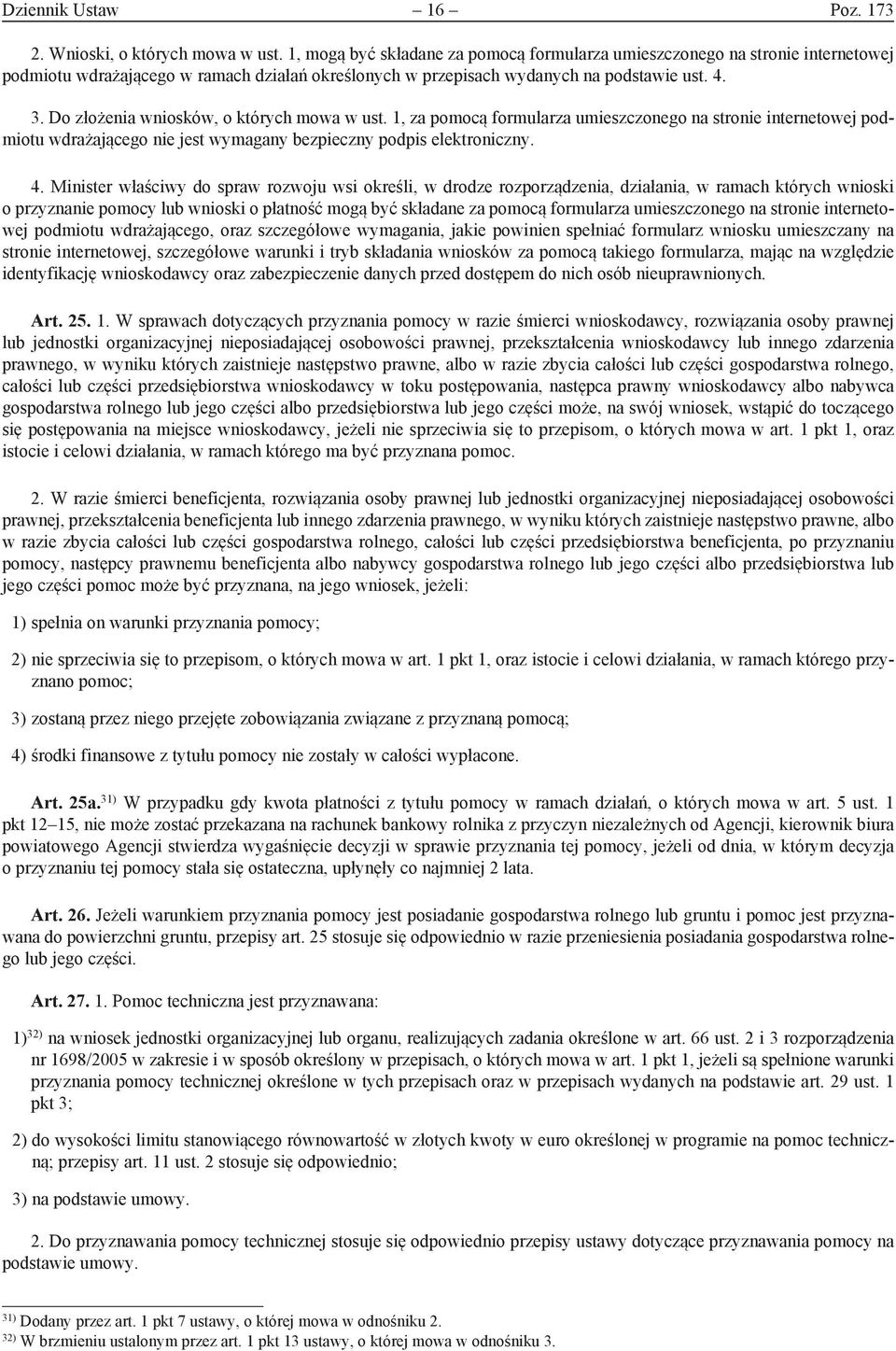 Do złożenia wniosków, o których mowa w ust. 1, za pomocą formularza umieszczonego na stronie internetowej podmiotu wdrażającego nie jest wymagany bezpieczny podpis elektroniczny. 4.