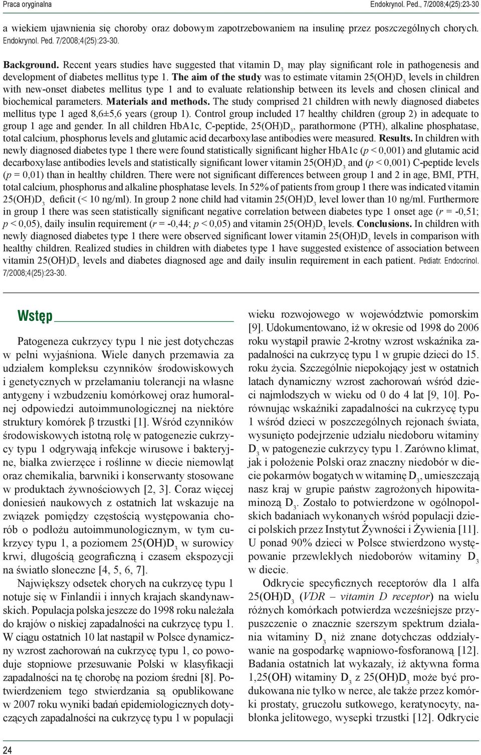 The aim of the study was to estimate vitamin 25(OH) levels in children with new-onset diabetes mellitus type 1 and to evaluate relationship between its levels and chosen clinical and biochemical