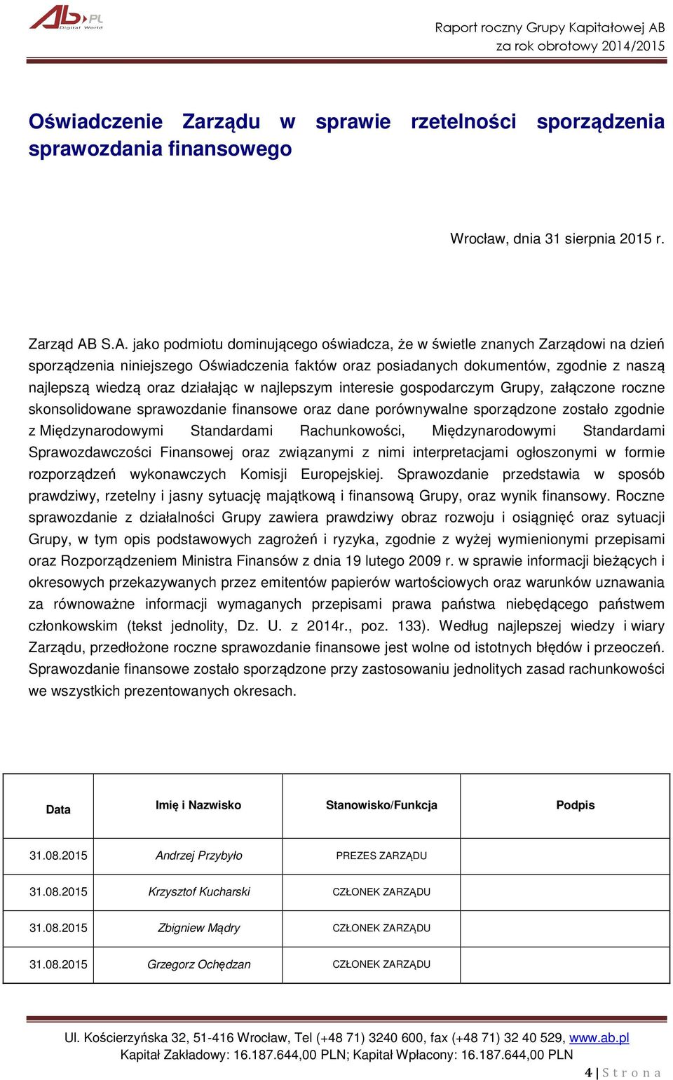 działając w najlepszym interesie gospodarczym Grupy, załączone roczne skonsolidowane sprawozdanie finansowe oraz dane porównywalne sporządzone zostało zgodnie z Międzynarodowymi Standardami