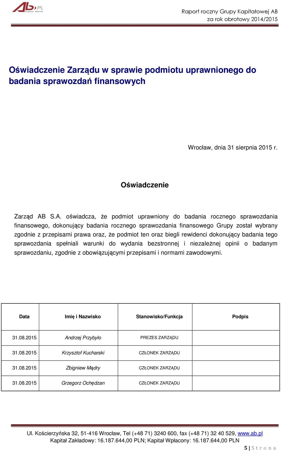 podmiot ten oraz biegli rewidenci dokonujący badania tego sprawozdania spełniali warunki do wydania bezstronnej i niezależnej opinii o badanym sprawozdaniu, zgodnie z obowiązującymi przepisami i