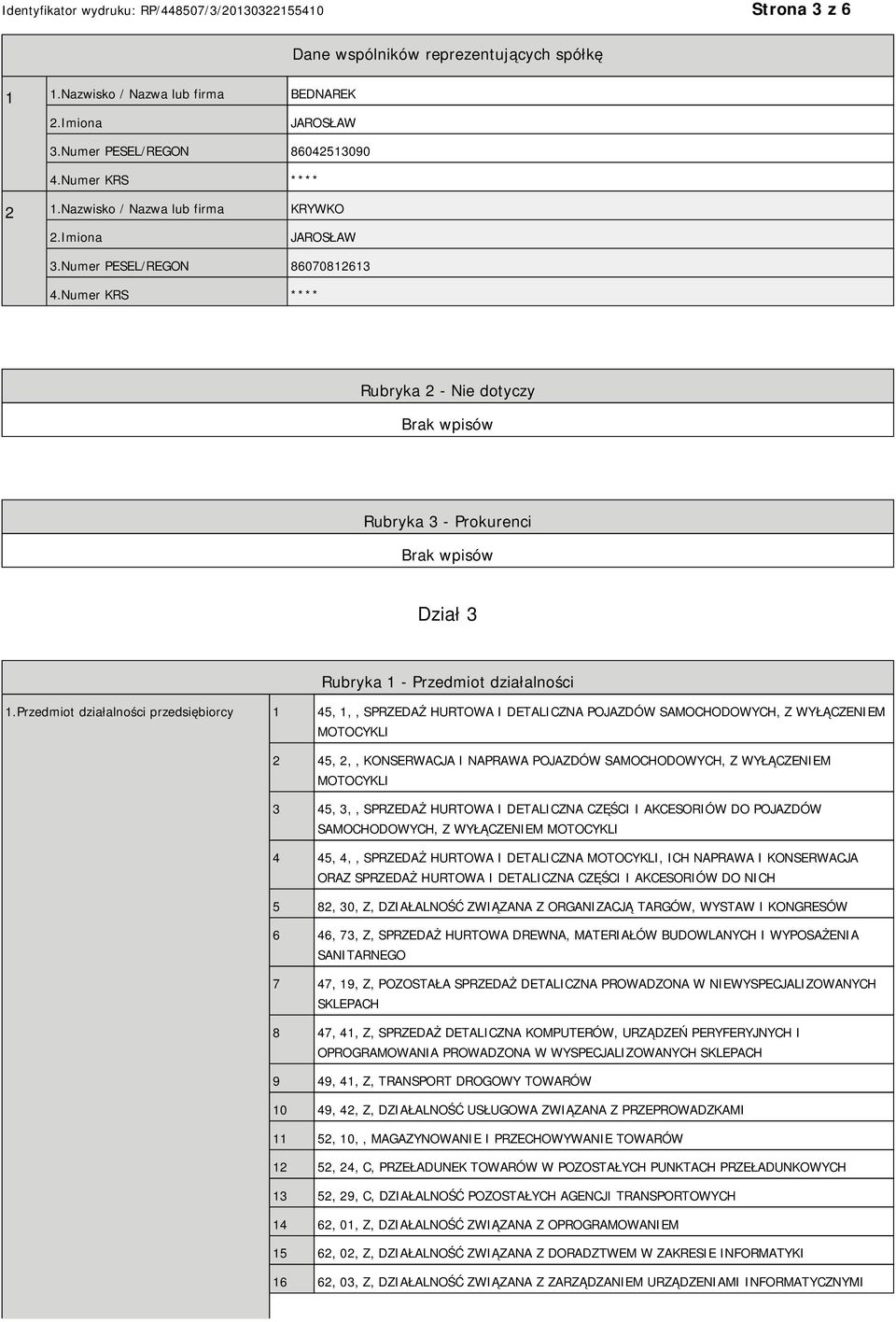 Przedmiot działalności przedsiębiorcy 1 45, 1,, SPRZEDAŻ HURTOWA I DETALICZNA POJAZDÓW SAMOCHODOWYCH, Z WYŁĄCZEM MOTOCYKLI 2 45, 2,, KONSERWACJA I NAPRAWA POJAZDÓW SAMOCHODOWYCH, Z WYŁĄCZEM MOTOCYKLI